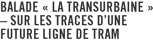 Balade « La Transurbaine » – Sur les traces d'une future ligne de tram