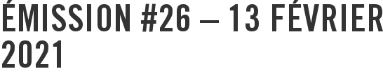 Émission #26 – 13 février 2021