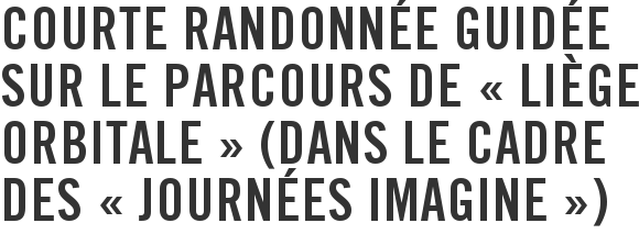 Courte randonnée guidée sur le parcours de « Liège Orbitale » (dans le cadre des « Journées Imagine »)