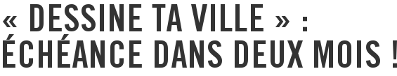 « Dessine ta ville » : échéance dans deux mois !