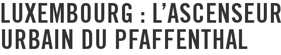 Luxembourg : l'ascenseur urbain du Pfaffenthal