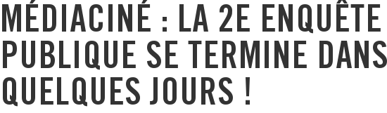 Médiaciné : la 2e enquête publique se termine dans quelques jours !