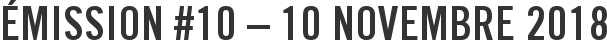 Émission #10 – 10 novembre 2018