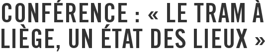 Conférence : « Le tram à Liège, un état des lieux »