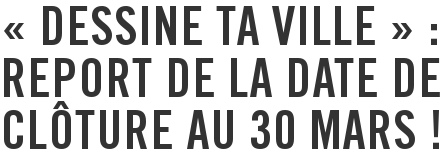 « Dessine ta ville » : report de la date de clôture au 30 mars !